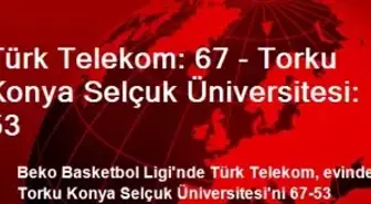 Türk Telekom: 67 - Torku Konya Selçuk Üniversitesi: 53