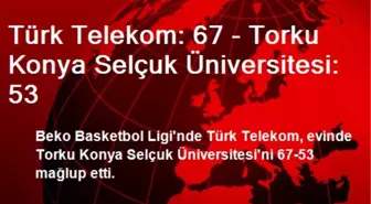 Türk Telekom: 67 - Torku Konya Selçuk Üniversitesi: 53