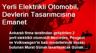 Yerli Elektrikli Otomobil, Devlerin Tasarımcısına Emanet