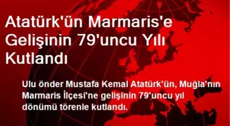 Atatürk'ün Marmaris'e Gelişinin 79'uncu Yılı Kutlandı