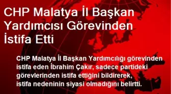 CHP Malatya İl Başkan Yardımcısı Görevinden İstifa Etti