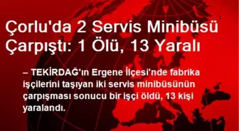 Çorlu'da 2 Servis Minibüsü Çarpıştı: 1 Ölü, 13 Yaralı