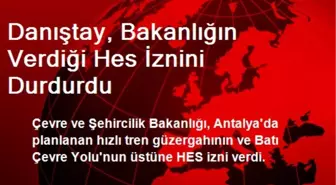 Danıştay, Bakanlığın Verdiği Hes İznini Durdurdu