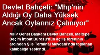 Devlet Bahçeli: 'Mhp'nin Aldığı Oy Daha Yüksek Ancak Oylarınız Çalınıyor'