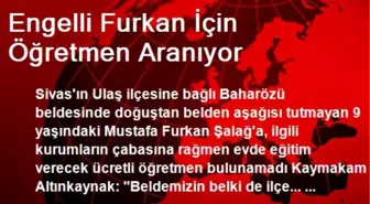 Engelli Furkan İçin Öğretmen Aranıyor