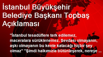 İstanbul Büyükşehir Belediye Başkanı Topbaş Açıklaması