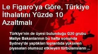 Le Figaro'ya Göre, Türkiye İthalatını Yüzde 10 Azaltmalı