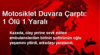 Motosiklet Duvara Çarptı: 1 Ölü 1 Yaralı