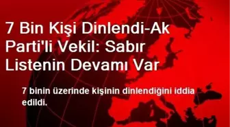 7 Bin Kişi Dinlendi-Ak Parti'li Vekil: Sabır Listenin Devamı Var