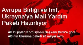 Avrupa Birliği ve Imf, Ukrayna'ya Mali Yardım Paketi Hazırlıyor