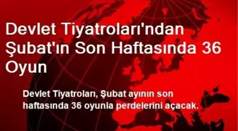 Devlet Tiyatroları'ndan Şubat'ın Son Haftasında 36 Oyun