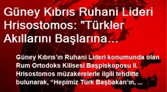 Güney Kıbrıs Ruhani Lideri Hrisostomos: 'Türkler Akıllarını Başlarına Almazlarsa Müzakereler Çöker'