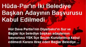 Hüda-Par'ın İki Belediye Başkan Adayının Başvurusu Kabul Edilmedi