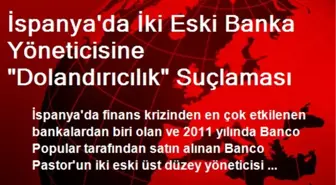 İspanya'da İki Eski Banka Yöneticisine 'Dolandırıcılık' Suçlaması