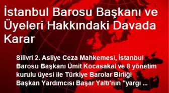 İstanbul Barosu Başkanı ve Üyeleri Hakkındaki Davada Karar