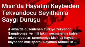 Mısır'da Hayatını Kaybeden Tekvandocu Seyithan'a Saygı Duruşu