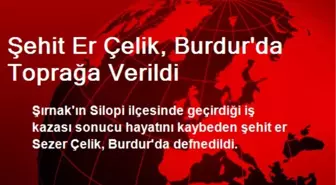 Şehit Er Çelik, Burdur'da Toprağa Verildi