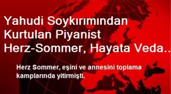 Yahudi Soykırımından Kurtulan Piyanist Herz-Sommer, Hayata Veda Etti