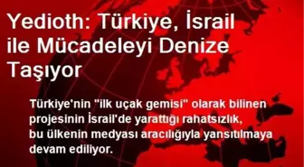 Yedioth: Türkiye, İsrail ile Mücadeleyi Denize Taşıyor