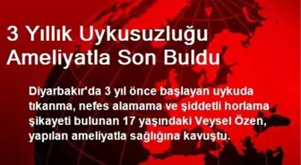 3 Yıllık Uykusuzluğu Ameliyatla Son Buldu