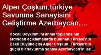 Alper Çoşkun,türkiye Savunma Sanayisini Geliştirme Azerbaycan, Silahlı Kuvvetlerini Güçlendirme...