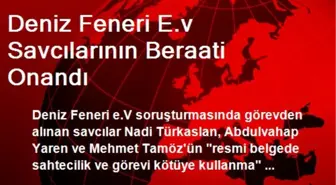 Deniz Feneri E.v Savcılarının Beraati Onandı