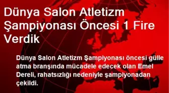 Dünya Salon Atletizm Şampiyonası Öncesi 1 Fire Verdik