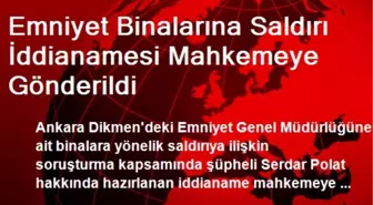 Emniyet Binalarına Saldırı İddianamesi Mahkemeye Gönderildi