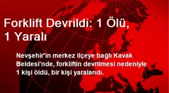 Forklift Devrildi: 1 Ölü, 1 Yaralı