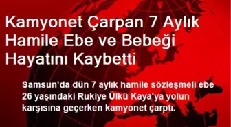 Kamyonet Çarpan 7 Aylık Hamile Ebe ve Bebeği Hayatını Kaybetti