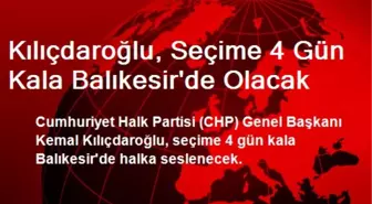 Kılıçdaroğlu, Seçime 4 Gün Kala Balıkesir'de Olacak