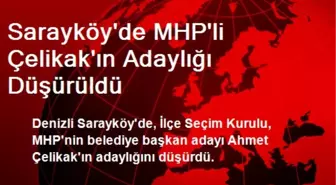 Sarayköy'de MHP'li Çelikak'ın Adaylığı Düşürüldü