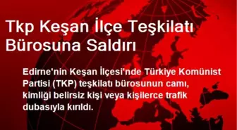 TKP Keşan İlçe Teşkilatı Bürosuna Saldırı