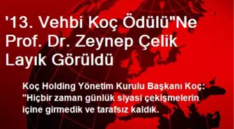 '13. Vehbi Koç Ödülü'Ne Prof. Dr. Zeynep Çelik Layık Görüldü