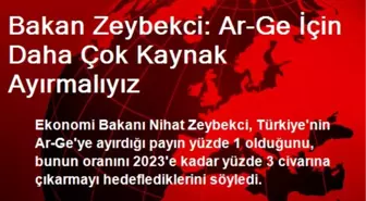 Bakan Zeybekci: Ar-Ge İçin Daha Çok Kaynak Ayırmalıyız