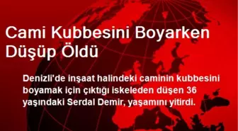 Denizli'de Cami Kubbesini Boyarken Düşüp Öldü