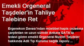 Emekli Orgeneral Taşdeler'in Tahliye Talebine Ret