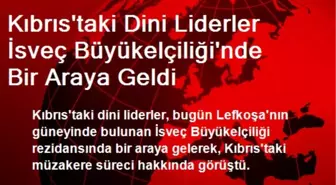 Kıbrıs'taki Dini Liderler İsveç Büyükelçiliği'nde Bir Araya Geldi