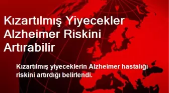 Kızartılmış Yiyecekler Alzheimer Riskini Artırabilir