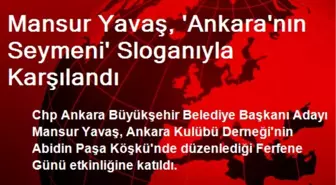 Mansur Yavaş, 'Ankara'nın Seymeni' Sloganıyla Karşılandı