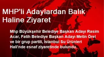 MHP'li Adaylardan Balık Haline Ziyaret