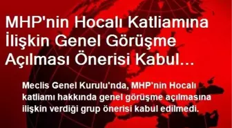 MHP'nin Hocalı Katliamına İlişkin Genel Görüşme Açılması Önerisi Kabul Edilmedi