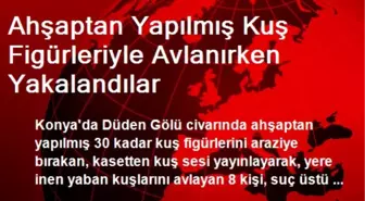 Ahşaptan Yapılmış Kuş Figürleriyle Avlanırken Yakalandılar