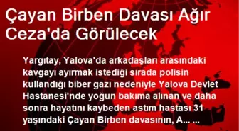 Çayan Birben Davası Ağır Ceza'da Görülecek