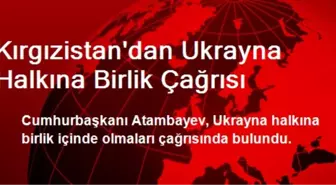 Kırgızistan'dan Ukrayna Halkına Birlik Çağrısı