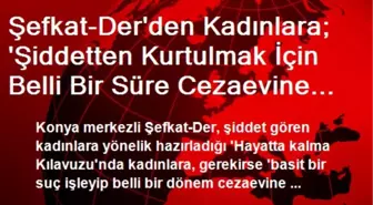 Şefkat-Der'den Kadınlara; 'Şiddetten Kurtulmak İçin Belli Bir Süre Cezaevine Girebilirsiniz'