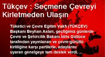 Tükçev : Seçmene Çevreyi Kirletmeden Ulaşın