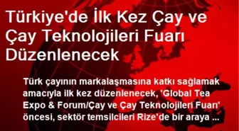 Türkiye'de İlk Kez Çay ve Çay Teknolojileri Fuarı Düzenlenecek