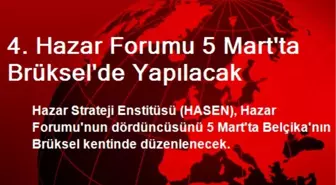 4. Hazar Forumu 5 Mart'ta Brüksel'de Yapılacak