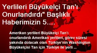 Düzeltme<br/>'Amerikan Yerlileri Büyükelçi Tan'ı Onurlandırdı' Başlıklı Haberimizin 5....